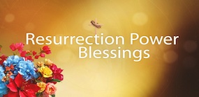 Resurrection Power Blessings